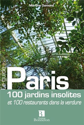 Couverture du livre « Paris ; 100 jardins insolites 100 restaurants dans la verdure » de Martine Dumond aux éditions Bonneton