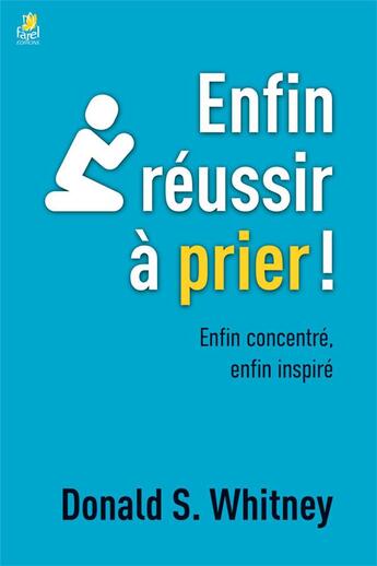 Couverture du livre « Enfin réussir à prier ! Enfin concentré, enfin inspiré » de Donald S. Whitney aux éditions Farel