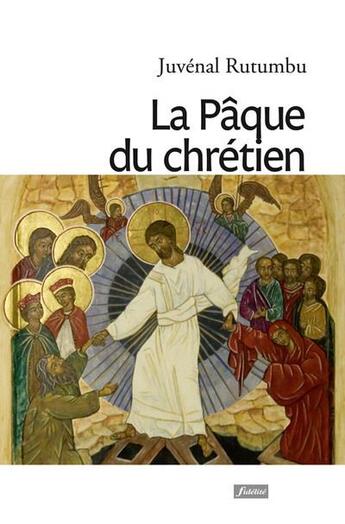 Couverture du livre « La Pâque du chrétien » de Juvenal Rutumbu aux éditions Fidelite