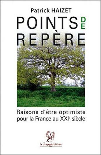 Couverture du livre « Points de repères ; raisons d'être optimiste pour la France au XXIe siècle » de Patrick Haizet aux éditions La Compagnie Litteraire