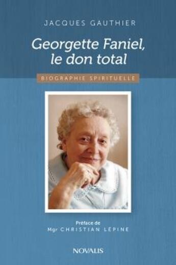 Couverture du livre « Georgette Faniel, le don total ; biographie spirituelle » de Jacques Gauthier aux éditions Novalis