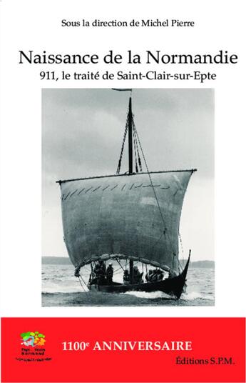Couverture du livre « Naissance de la Normandie 911, le traité de Saint-Clair-sur-Epte » de Michel Pierre aux éditions Spm Lettrage