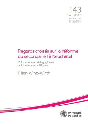 Couverture du livre « Regards croisés sur la réforme du secondaire I à Neuchâtel : Points de vue pédagogiques, points de vue politiques » de Kilian Winz-Wirth aux éditions Section Des Sciences De L'education