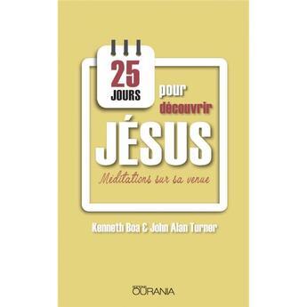 Couverture du livre « 25 jours pour découvrir Jésus ; méditations sur sa venue » de Kenneth Boa aux éditions Ourania