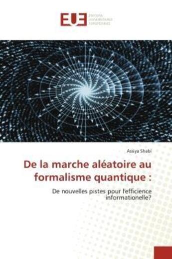 Couverture du livre « De la marche aléatoire au formalisme quantique : : De nouvelles pistes pour l'efficience informationelle? » de Assiya Shabi aux éditions Editions Universitaires Europeennes