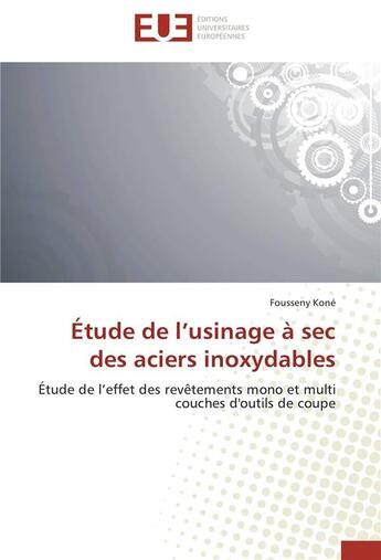 Couverture du livre « Étude de l'usinage à sec des aciers inoxydables ; étude de l'effet des revêtements mono et multi couches d'outils de coupe » de Fousseny Kone aux éditions Editions Universitaires Europeennes