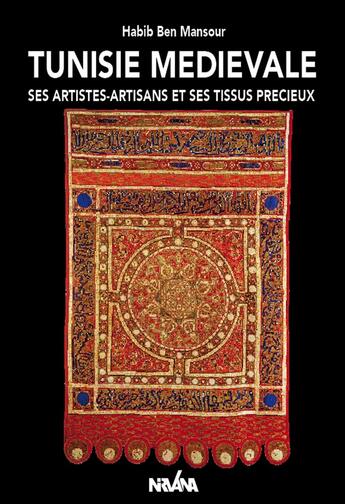 Couverture du livre « Tunisie medievale - ses artistes-artisans et ses tissus precieux » de Ben Mansour Habib aux éditions Nirvana