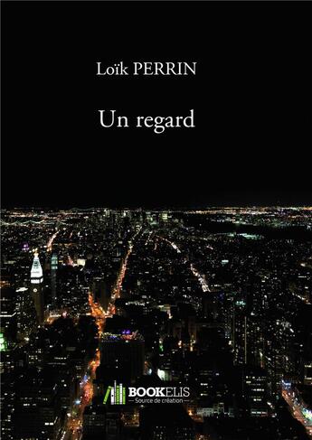 Couverture du livre « Un regard » de Loik Perrin aux éditions Bookelis