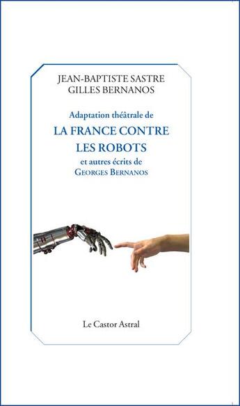 Couverture du livre « La France contre les robots ; adaptation théâtrale » de Georges Bernanos et Gilles Bernanos et Jean-Baptiste Sastre aux éditions Castor Astral