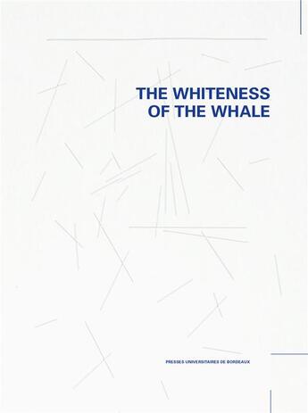 Couverture du livre « The whiteness of the whale : recherche en arts et expérience collective - edition illustree » de Pierre Baumann et Peter Soriano aux éditions Pu De Bordeaux