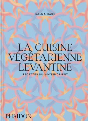 Couverture du livre « La cuisine végétarienne levantine : Recettes du Moyen-Orient » de Salma Hage aux éditions Phaidon