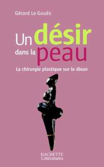 Couverture du livre « Un désir dans la peau : La chirurgie plastique sur le divan » de Gérard Le Gouès aux éditions Hachette Litteratures