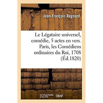 Couverture du livre « Le legataire universel, comedie en 5 actes et en vers, de regnard - paris, les comediens ordinaires » de Regnard J-F. aux éditions Hachette Bnf