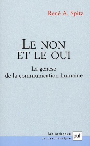 Couverture du livre « Le non et le oui ; la genèse de la communication humaine (6e édition) » de Rene Spitz aux éditions Puf