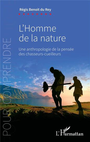 Couverture du livre « L'homme de la nature une anthropologie de la pensée des chasseurs-cueilleurs : Une anthropologie de la pensée des chasseurs-cueilleurs » de Régis Benoît Du Rey aux éditions L'harmattan