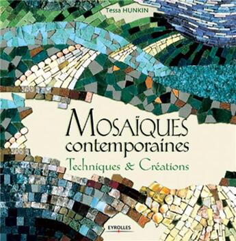 Couverture du livre « Mosaiques contemporaines , techniques etcreations » de Tessa Hunkin aux éditions Eyrolles