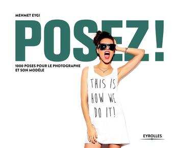 Couverture du livre « Posez ! 1000 poses pour le photographe et son modèle » de Mehmet Eygi aux éditions Eyrolles