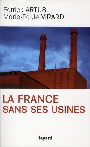 Couverture du livre « La France sans ses usines » de Patrick Artus et Marie Paule Virard aux éditions Fayard