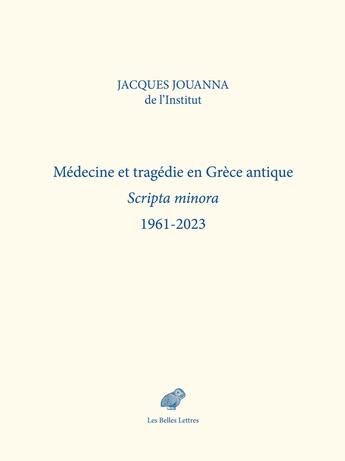 Couverture du livre « Médecine et tragédie en Grece antique : Scripta minora 1961-2023 » de Jacques Jouanna aux éditions Belles Lettres