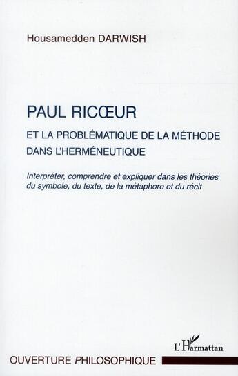 Couverture du livre « Paul Ricoeur et la problématique de la méthode dans l'herméneutique ; interpréter, comprendre et expliquer dans les théories du symbole, du texte, de la métaphore et du récit » de Housamedden Darwish aux éditions L'harmattan