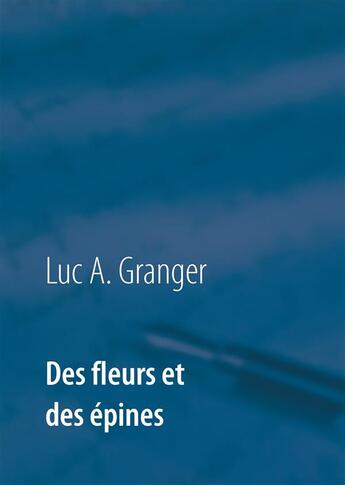 Couverture du livre « Des fleurs et des épines » de Granger Luc A. aux éditions Books On Demand