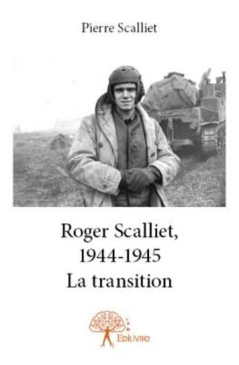 Couverture du livre « Roger Scalliet, 1944-1945 ; la transition » de Pierre Scalliet aux éditions Edilivre