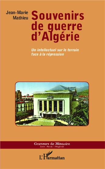 Couverture du livre « Souvenirs de guerre d'Algérie ; un intellectuel sur le terrain face à la répression » de Jean-Marie Mathieu aux éditions L'harmattan