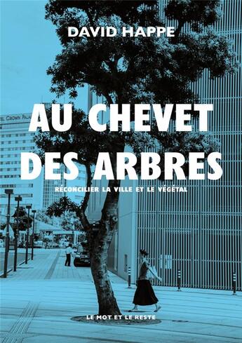 Couverture du livre « Au chevet des arbres ; réconcilier la ville et le végétal » de David Happe aux éditions Le Mot Et Le Reste