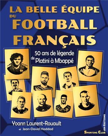 Couverture du livre « La belle équipe du football français : 50 ans de légende de Platini à Mbappé » de Jean-David Haddad et Benoist Rousseau et Yoann Laurent-Rouault aux éditions Jdh