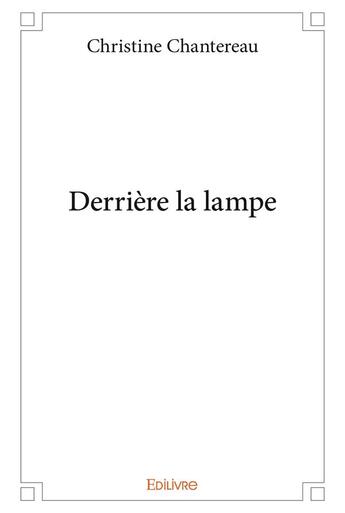 Couverture du livre « Derrière la lampe » de Chantereau Christine aux éditions Edilivre