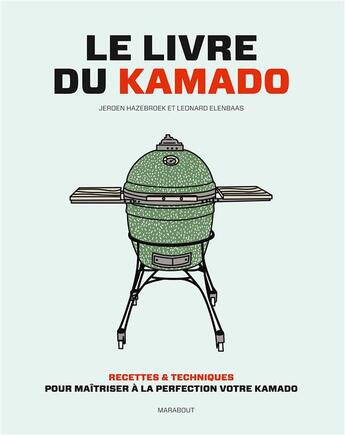 Couverture du livre « Le livre du kamado ; recettes & techniques pour maîtriser à la perfection votre kamado » de Jeroen Hazebroek et Leonard Elenbaas aux éditions Marabout