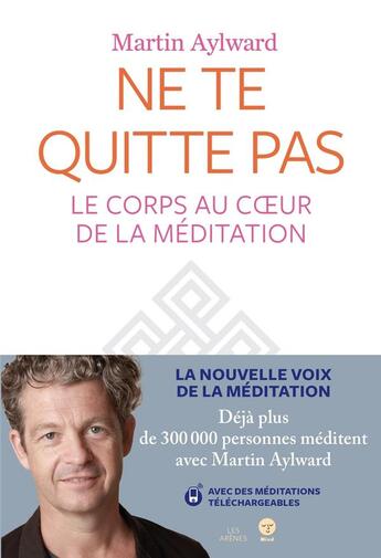 Couverture du livre « Ne te quitte pas ; le corps au coeur de la méditation » de Martin Aylward aux éditions Arenes