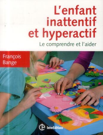 Couverture du livre « L'enfant inattentif et hyperactif ; le comprendre et l'aider » de Francois Bange aux éditions Intereditions
