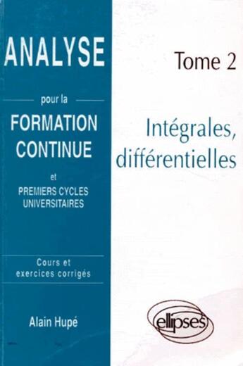 Couverture du livre « Analyse pour la formation continue - tome 2 : integrales, differentielles » de Hupe Alain aux éditions Ellipses