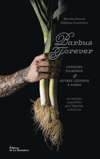 Couverture du livre « Barbus forever : oignons, poireaux et autres légumes à barbe, 50 recettes singulières pour légumes ordinaires » de Natacha Arnoult et Delphine Constantini aux éditions La Martiniere