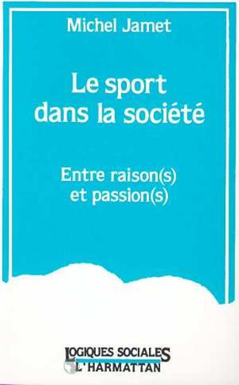 Couverture du livre « Le sport dans la societe - entre raison(s) et passion(s) » de Michel Jamet aux éditions L'harmattan