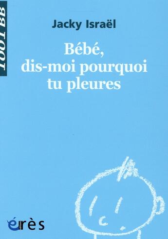 Couverture du livre « Bébé, dis-moi pourquoi tu pleures ? » de Jacky Israel et Veronique Abadie aux éditions Eres