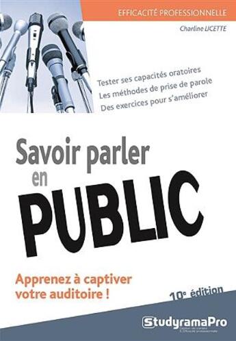 Couverture du livre « Savoir parler en public ; apprenez à captiver votre auditoire ! tester ses capacités oratoires, les méthodes de prise de parole, des exercices pour s'améliorer (10e édition) » de Charline Licette aux éditions Studyrama