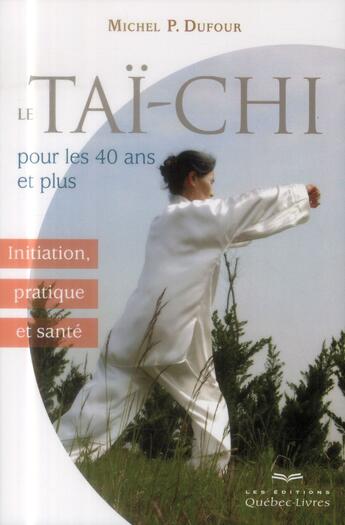 Couverture du livre « Le Taï-Chi pour les 40 ans et plus » de Dufour Michel P. aux éditions Quebec Livres