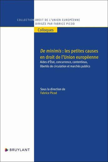 Couverture du livre « De minimis : les petites causes en droit de l'Union européenne : Aides d'État, concurrence, libertés » de Fabrice Picod aux éditions Bruylant