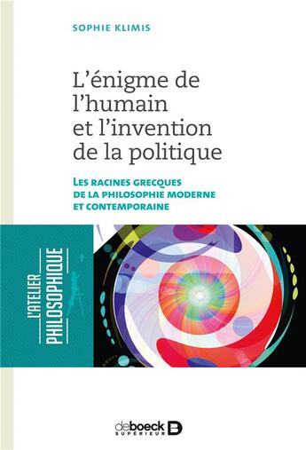 Couverture du livre « L'énigme de l'humain et l'invention de la politique ; les racines grecques de la philosophie moderne et contemporaine » de Sophie Klimis aux éditions De Boeck Superieur