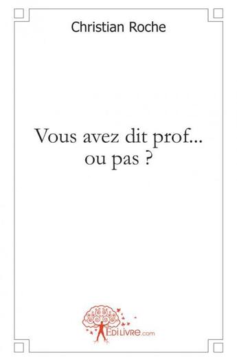 Couverture du livre « Vous avez dit prof ... ou pas ? » de Christian Roche aux éditions Edilivre