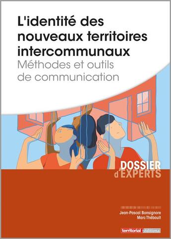 Couverture du livre « L'identité des nouveaux territoires intercommunaux ; méthodes et outils de communication » de Marc Thebault et Jean-Pascal Bonsignore aux éditions Territorial