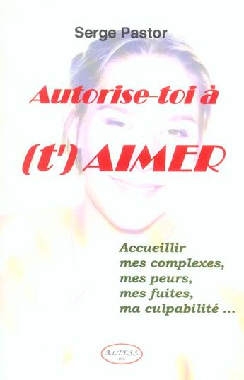 Couverture du livre « Autorise-Toi A T'Aimer » de Serge Pastor aux éditions Altess