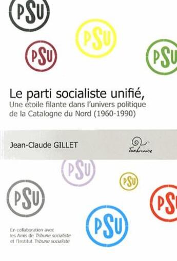 Couverture du livre « La parti socialiste unifié ; une étoile filante dans l'univers politique de la Catalogne du Nord (1960-1990) » de Jean-Claude Gillet aux éditions Trabucaire