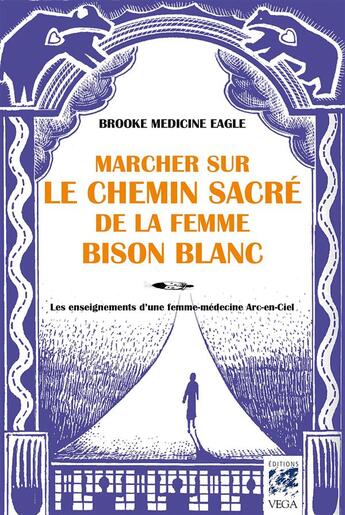 Couverture du livre « Marcher sur le chemin sacré de la femme bison-blanc ; les enseignements d'une femme-médecine arc-en-ciel » de Brooke Medicine Eagle aux éditions Vega