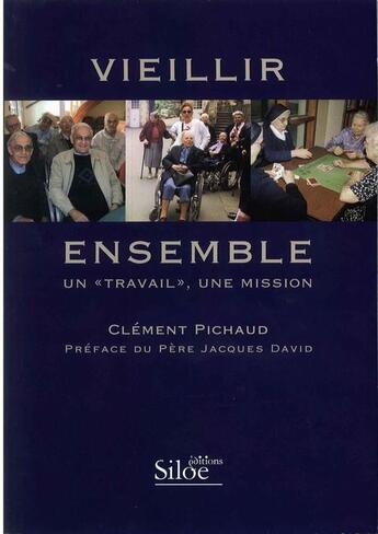 Couverture du livre « Vieillir ensemble, un travail une mission » de Clement Pichaud aux éditions Siloe Sype