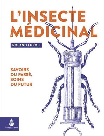 Couverture du livre « L'insecte médicinal » de Roland Lupoli aux éditions Le Naturographe