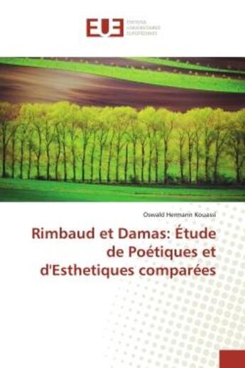 Couverture du livre « Rimbaud et Damas: Étude de Poétiques et d'Esthetiques comparées » de Oswald Hermann Kouassi aux éditions Editions Universitaires Europeennes