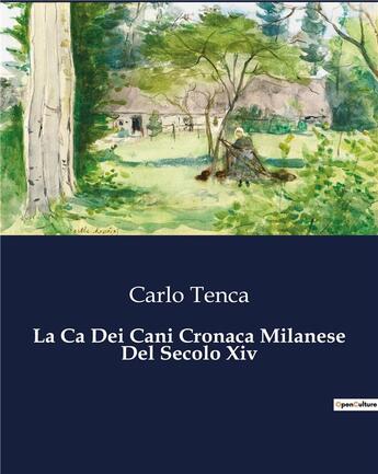 Couverture du livre « La Ca Dei Cani Cronaca Milanese Del Secolo Xiv » de Tenca Carlo aux éditions Culturea